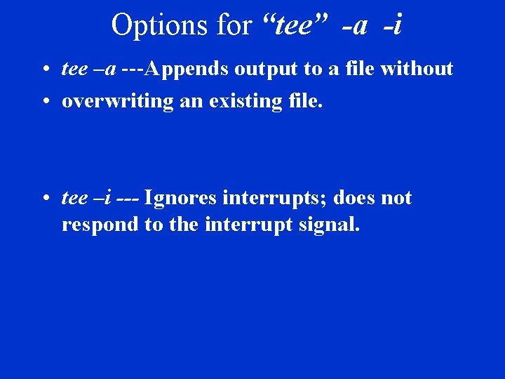 Options for “tee” -a -i • tee –a ---Appends output to a file without