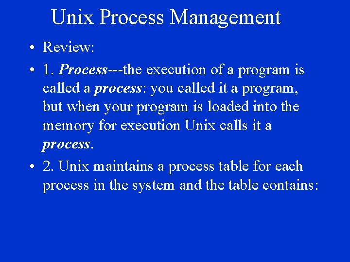 Unix Process Management • Review: • 1. Process---the execution of a program is called