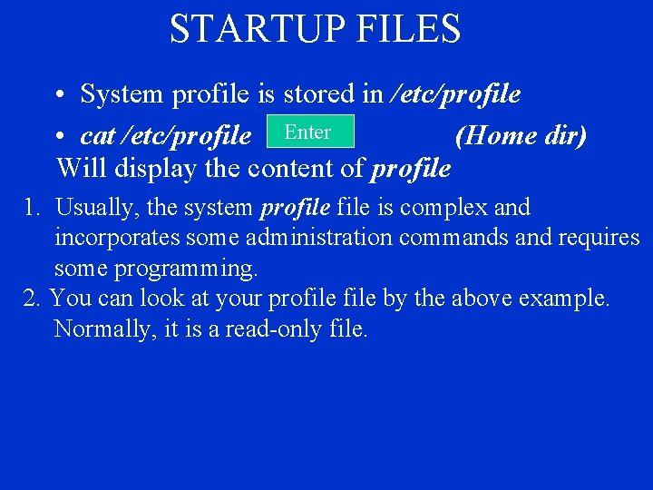 STARTUP FILES • System profile is stored in /etc/profile • cat /etc/profile Enter (Home