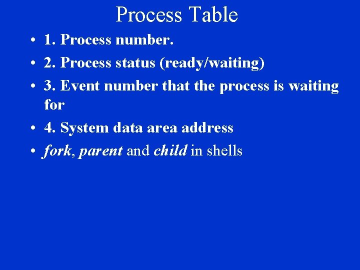 Process Table • 1. Process number. • 2. Process status (ready/waiting) • 3. Event