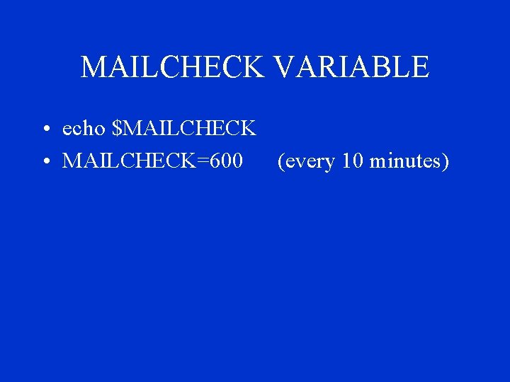 MAILCHECK VARIABLE • echo $MAILCHECK • MAILCHECK=600 (every 10 minutes) 