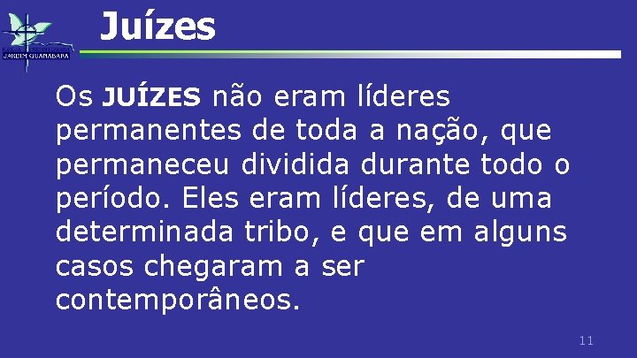 Juízes Os JUÍZES não eram líderes permanentes de toda a nação, que permaneceu dividida