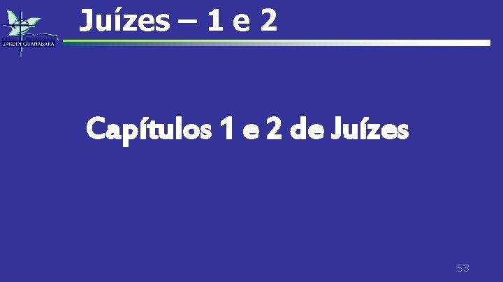 Juízes – 1 e 2 Capítulos 1 e 2 de Juízes 53 