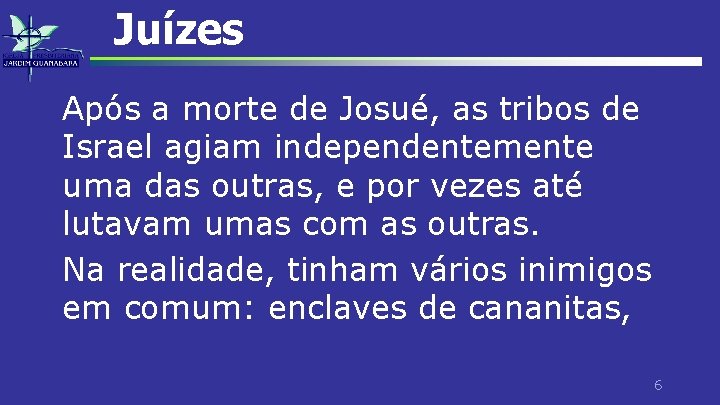 Juízes Após a morte de Josué, as tribos de Israel agiam independentemente uma das