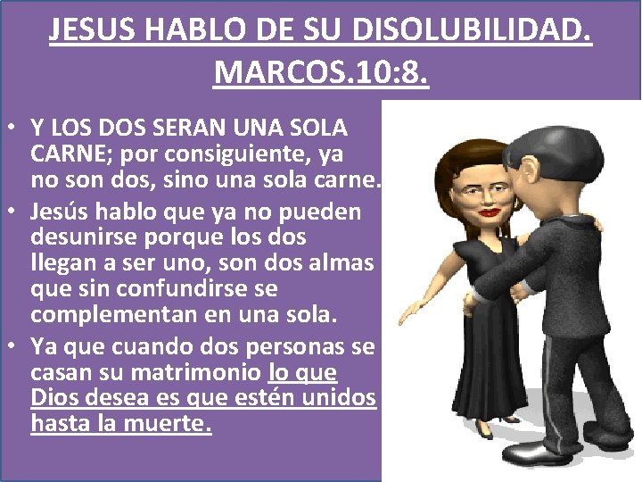 JESUS HABLO DE SU DISOLUBILIDAD. MARCOS. 10: 8. • Y LOS DOS SERAN UNA