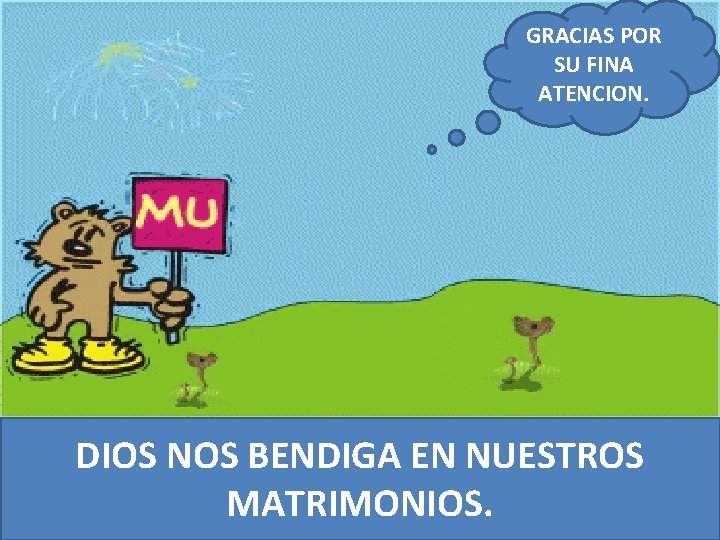 GRACIAS POR SU FINA ATENCION. DIOS NOS BENDIGA EN NUESTROS MATRIMONIOS. 