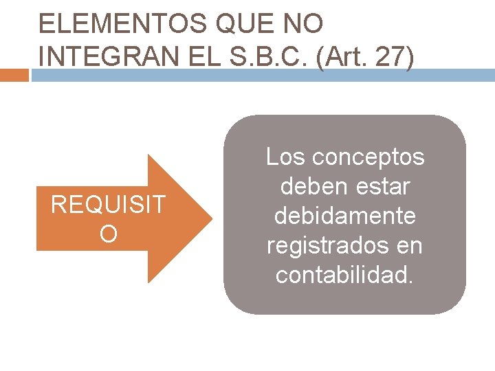 ELEMENTOS QUE NO INTEGRAN EL S. B. C. (Art. 27) REQUISIT O Los conceptos