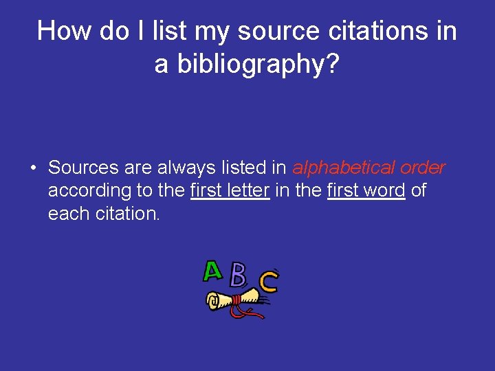 How do I list my source citations in a bibliography? • Sources are always