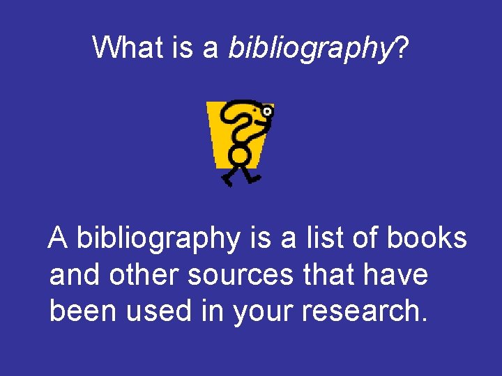 What is a bibliography? A bibliography is a list of books and other sources
