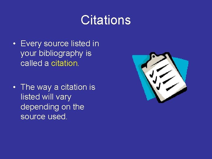 Citations • Every source listed in your bibliography is called a citation. • The