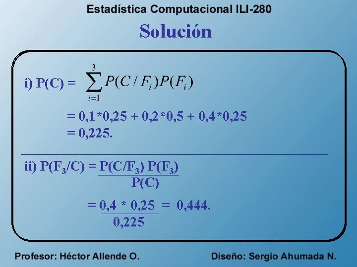 Solución i) P(C) = = 0, 1*0, 25 + 0, 2*0, 5 + 0,