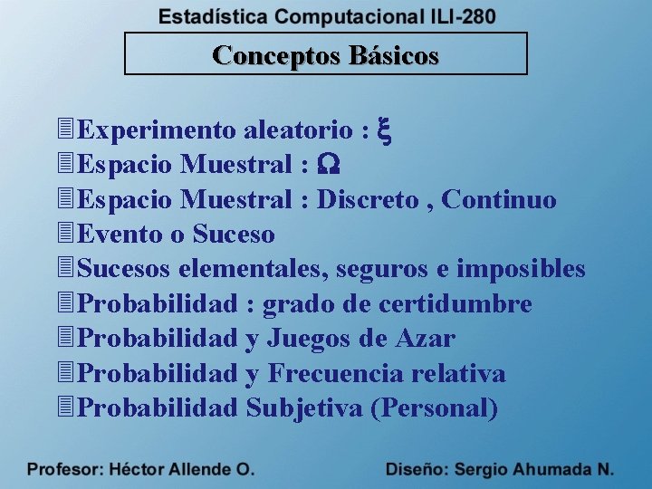 Conceptos Básicos 3 Experimento aleatorio : 3 Espacio Muestral : Discreto , Continuo 3