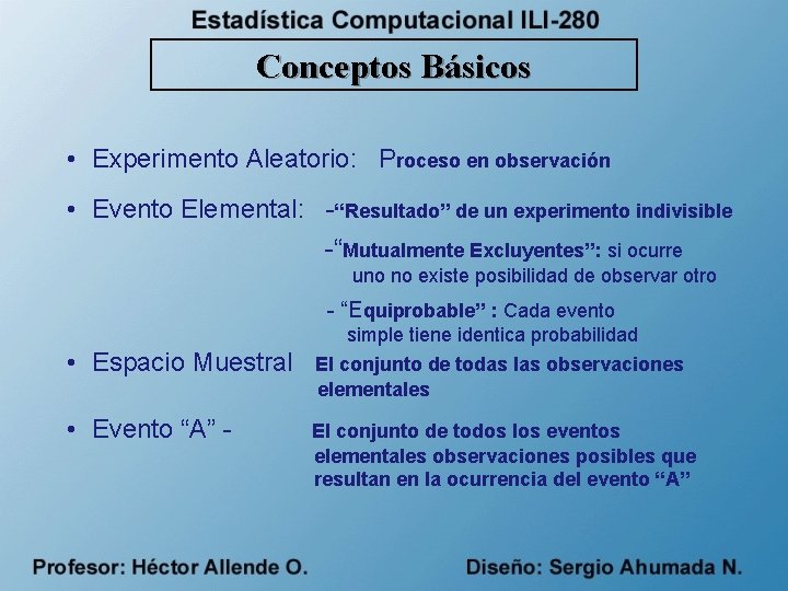 Conceptos Básicos • Experimento Aleatorio: Proceso en observación • Evento Elemental: -“Resultado” de un