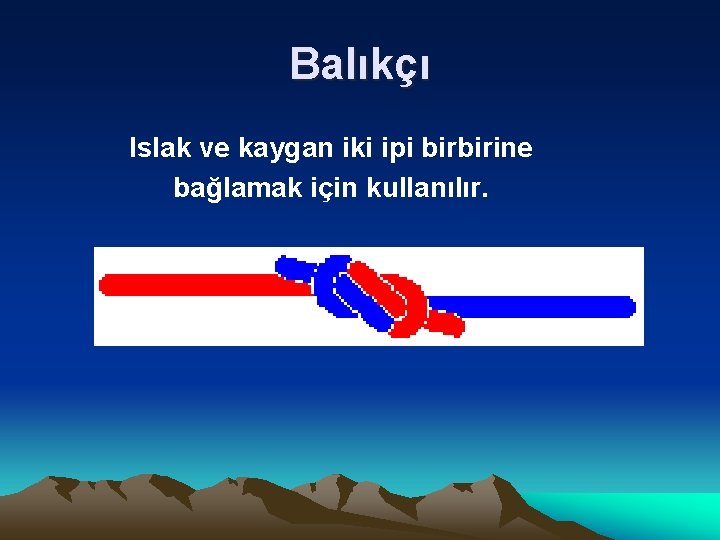 Balıkçı Islak ve kaygan iki ipi birbirine bağlamak için kullanılır. 