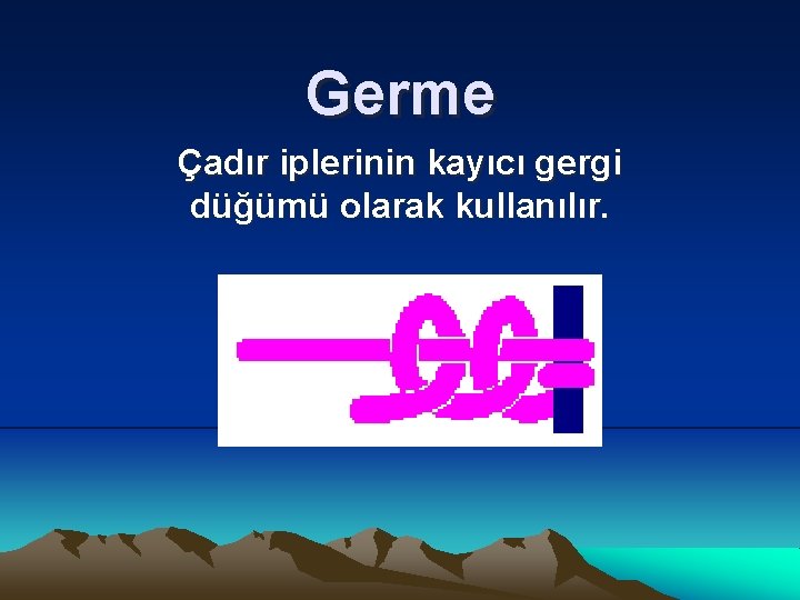 Germe Çadır iplerinin kayıcı gergi düğümü olarak kullanılır. 