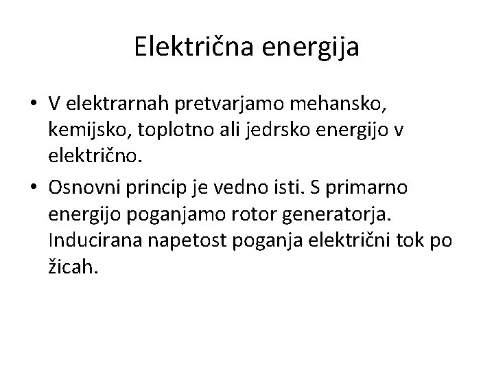 Električna energija • V elektrarnah pretvarjamo mehansko, kemijsko, toplotno ali jedrsko energijo v električno.