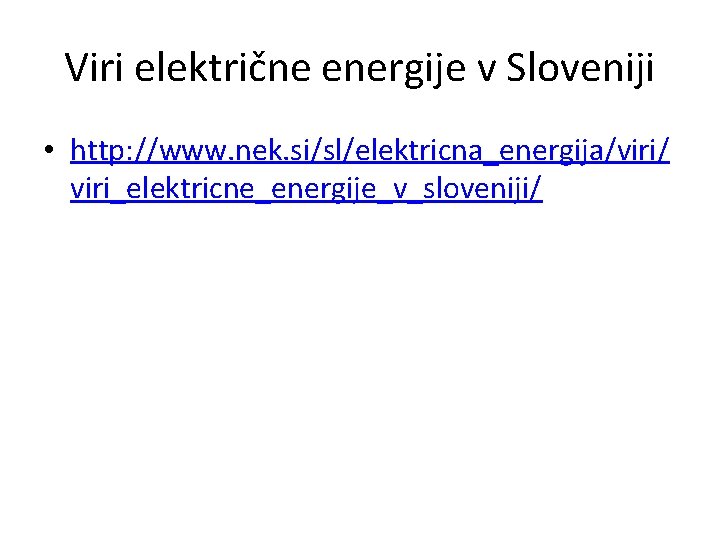 Viri električne energije v Sloveniji • http: //www. nek. si/sl/elektricna_energija/viri/ viri_elektricne_energije_v_sloveniji/ 