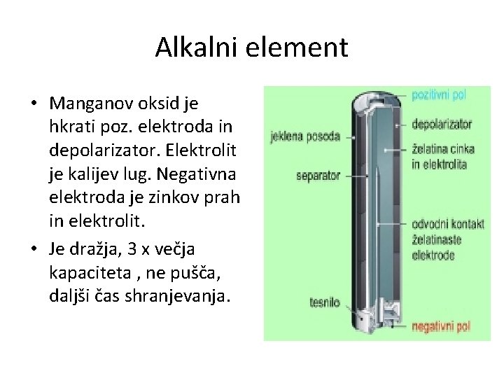 Alkalni element • Manganov oksid je hkrati poz. elektroda in depolarizator. Elektrolit je kalijev