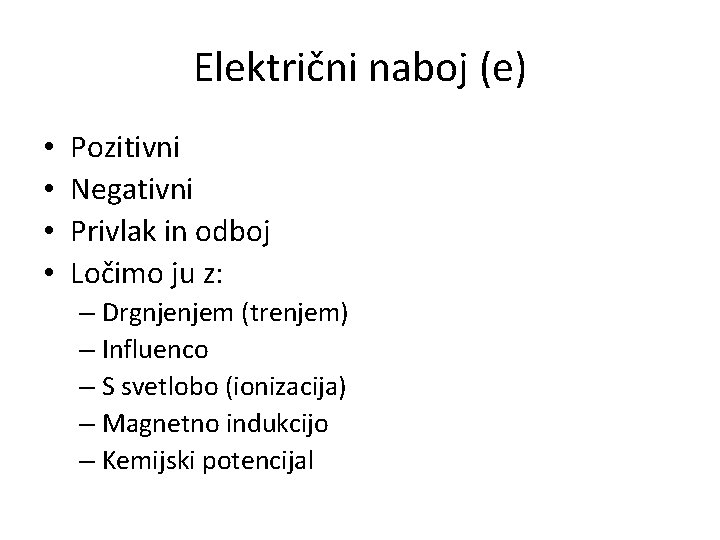 Električni naboj (e) • • Pozitivni Negativni Privlak in odboj Ločimo ju z: –