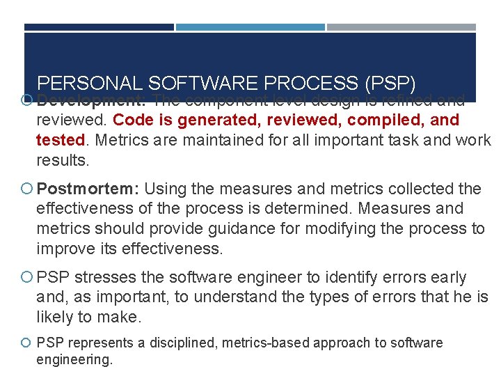 PERSONAL SOFTWARE PROCESS (PSP) Development: The component level design is refined and reviewed. Code PERSONAL SOFTWARE PROCESS (PSP) Development: The component level design is refined and reviewed. Code