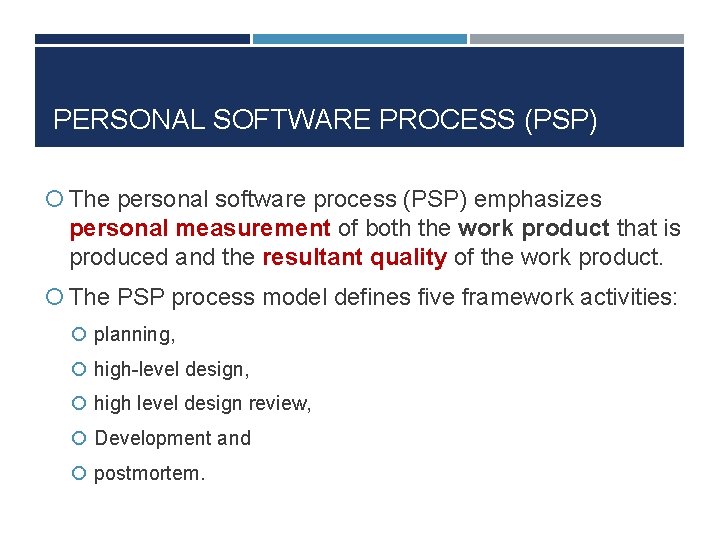 PERSONAL SOFTWARE PROCESS (PSP) The personal software process (PSP) emphasizes personal measurement of both