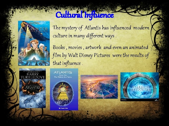 Cultural Influence The mystery of Atlantis has influenced modern culture in many different ways.
