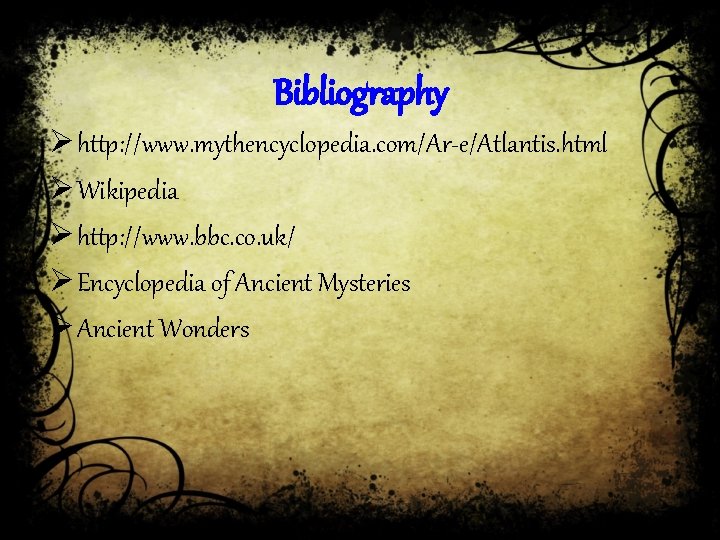 Bibliography Ø http: //www. mythencyclopedia. com/Ar-e/Atlantis. html Ø Wikipedia Ø http: //www. bbc. co.
