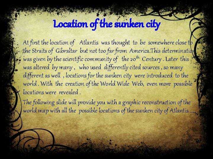Location of the sunken city At first the location of Atlantis was thought to