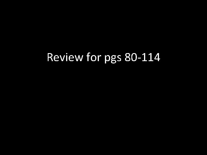 Review for pgs 80 -114 
