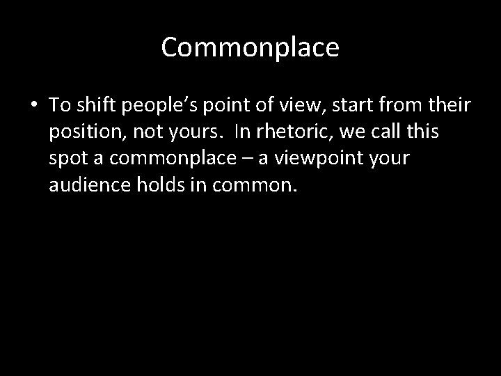 Commonplace • To shift people’s point of view, start from their position, not yours.