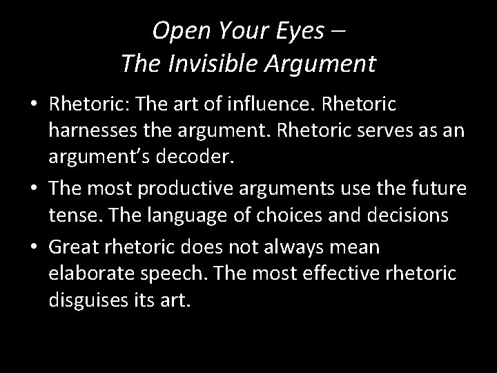 Open Your Eyes – The Invisible Argument • Rhetoric: The art of influence. Rhetoric
