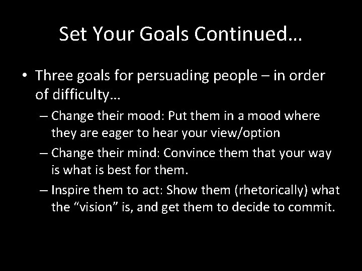 Set Your Goals Continued… • Three goals for persuading people – in order of
