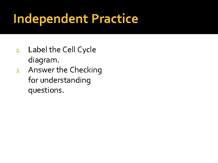 Independent Practice Label the Cell Cycle diagram. 2. Answer the Checking for understanding questions.