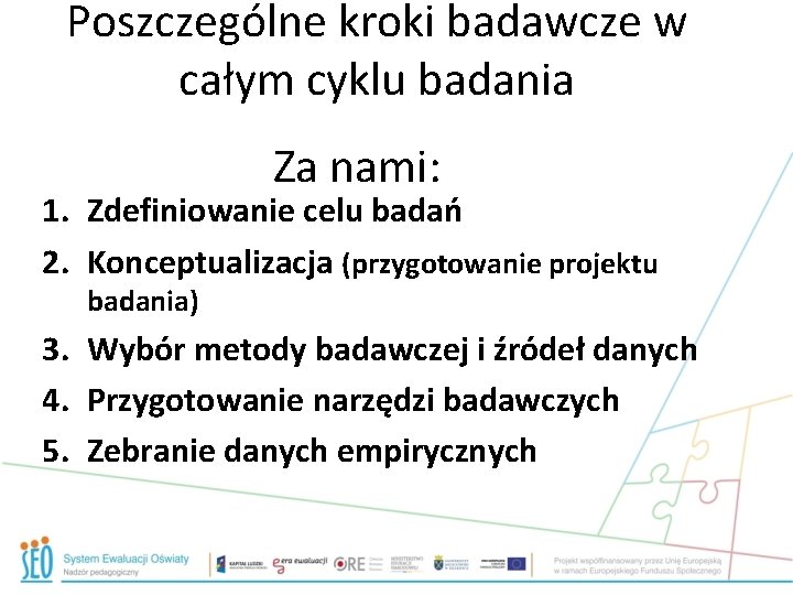 Poszczególne kroki badawcze w całym cyklu badania Za nami: 1. Zdefiniowanie celu badań 2.