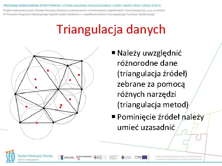 Triangulacja danych Należy uwzględnić różnorodne dane (triangulacja źródeł) zebrane za pomocą różnych narzędzi (triangulacja