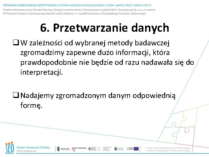 6. Przetwarzanie danych q W zależności od wybranej metody badawczej zgromadzimy zapewne dużo informacji,