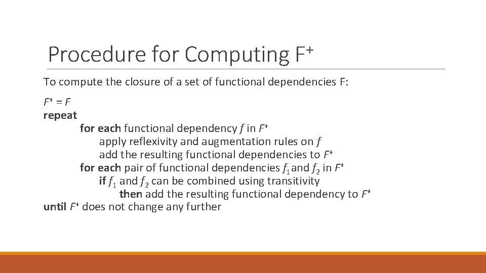 Procedure for Computing F+ To compute the closure of a set of functional dependencies