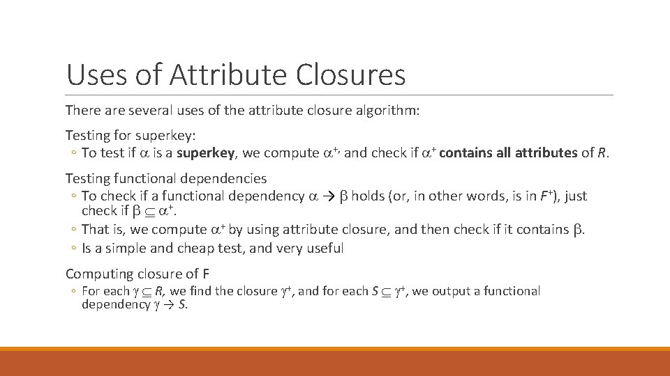 Uses of Attribute Closures There are several uses of the attribute closure algorithm: Testing