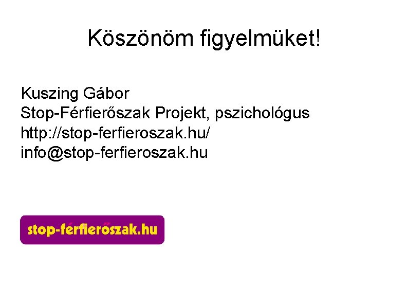 Köszönöm figyelmüket! Kuszing Gábor Stop-Férfierőszak Projekt, pszichológus http: //stop-ferfieroszak. hu/ info@stop-ferfieroszak. hu 