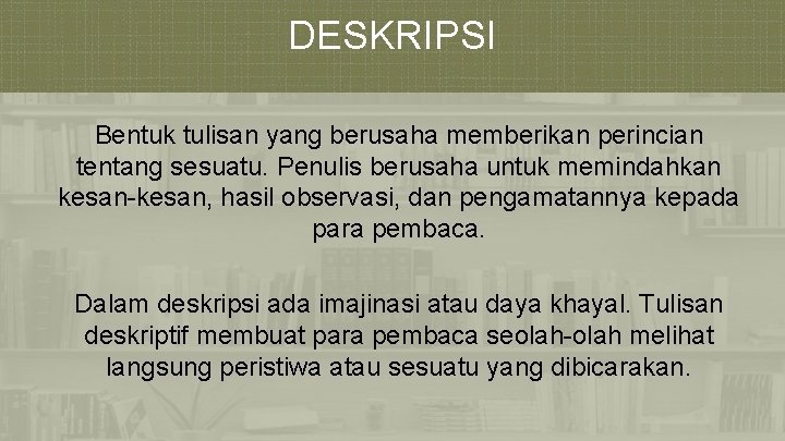 DESKRIPSI Bentuk tulisan yang berusaha memberikan perincian tentang sesuatu. Penulis berusaha untuk memindahkan kesan-kesan,