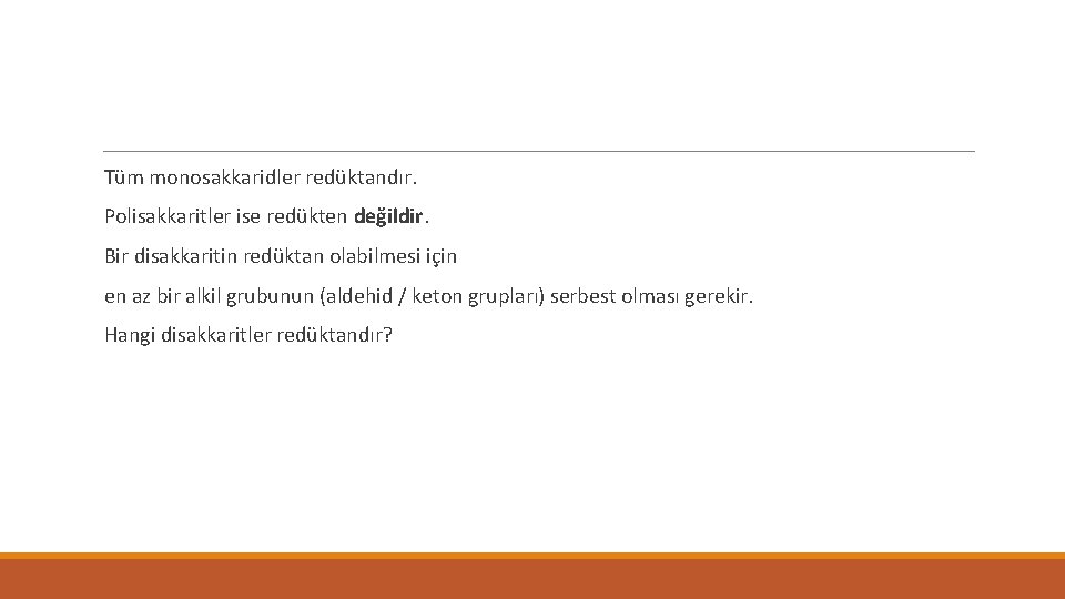 Tüm monosakkaridler redüktandır. Polisakkaritler ise redükten değildir. Bir disakkaritin redüktan olabilmesi için en az