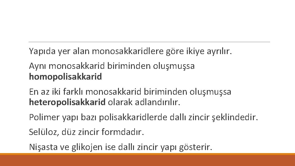 Yapıda yer alan monosakkaridlere göre ikiye ayrılır. Aynı monosakkarid biriminden oluşmuşsa homopolisakkarid En az