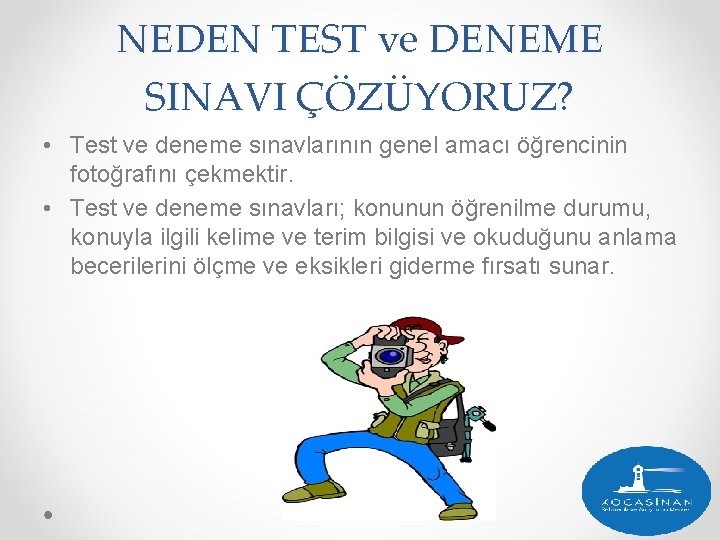 NEDEN TEST ve DENEME SINAVI ÇÖZÜYORUZ? • Test ve deneme sınavlarının genel amacı öğrencinin