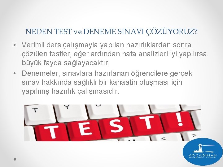 NEDEN TEST ve DENEME SINAVI ÇÖZÜYORUZ? • Verimli ders çalışmayla yapılan hazırlıklardan sonra çözülen