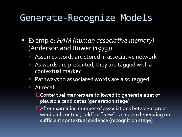 Generate-Recognize Models Example: HAM (human associative memory) (Anderson and Bower (1973)) Assumes words are Generate-Recognize Models Example: HAM (human associative memory) (Anderson and Bower (1973)) Assumes words are