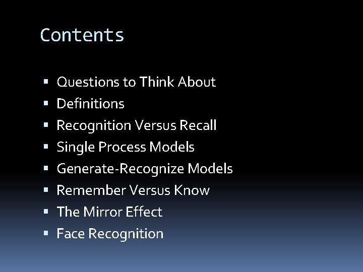 Contents Questions to Think About Definitions Recognition Versus Recall Single Process Models Generate-Recognize Models Contents Questions to Think About Definitions Recognition Versus Recall Single Process Models Generate-Recognize Models