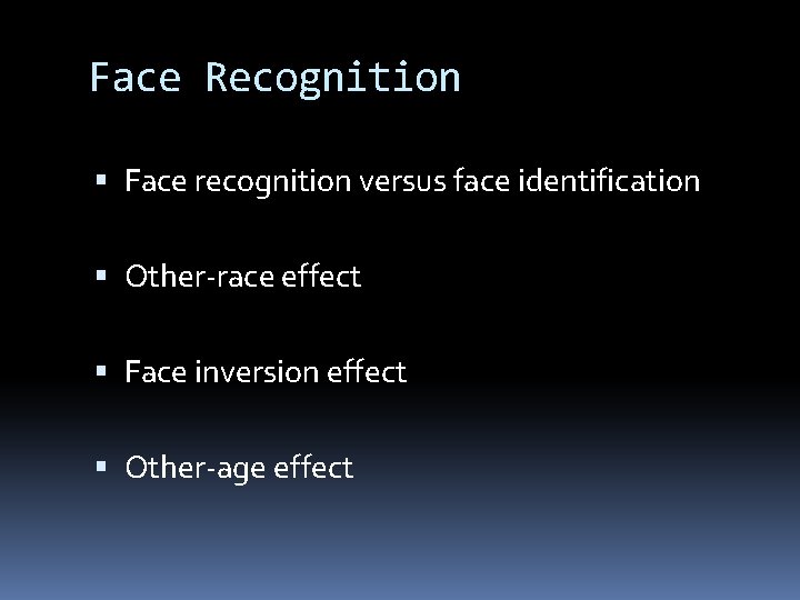 Face Recognition Face recognition versus face identification Other-race effect Face inversion effect Other-age effect Face Recognition Face recognition versus face identification Other-race effect Face inversion effect Other-age effect