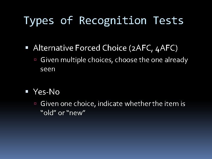 Types of Recognition Tests Alternative Forced Choice (2 AFC, 4 AFC) Given multiple choices, Types of Recognition Tests Alternative Forced Choice (2 AFC, 4 AFC) Given multiple choices,