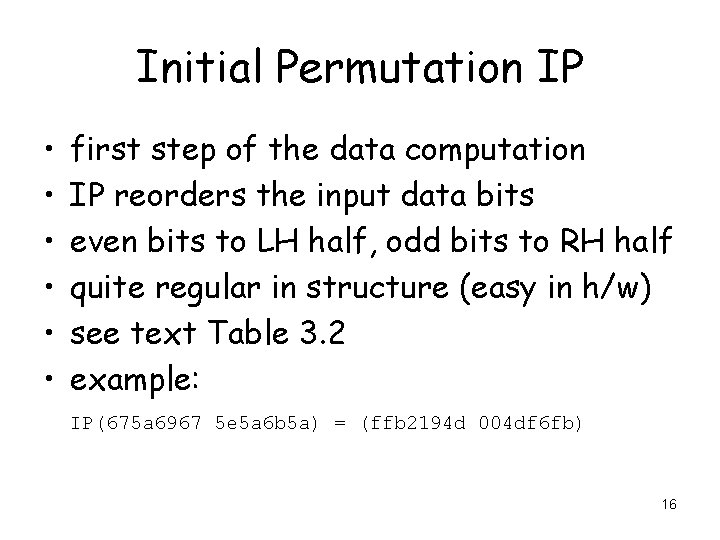 Initial Permutation IP • • • first step of the data computation IP reorders