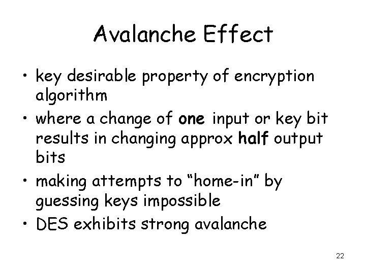 Avalanche Effect • key desirable property of encryption algorithm • where a change of